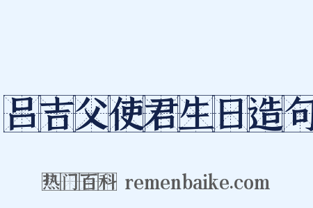 吕吉父使君生日造句是什么意思的图片